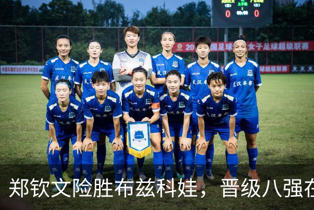 郑钦文险胜布兹科娃，晋级八强在望；斯瓦泰克上演逆转挫败维基奇